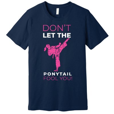 Dont Let The Ponytail Fool You Funny For Karate Premium T-Shirt