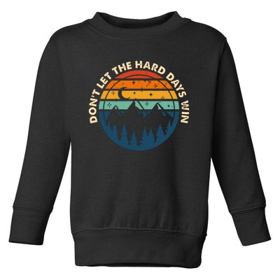 Dont Let The Hard Days Win Toddler Sweatshirt