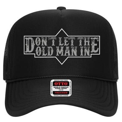 DonT Let The Old Man In Funny DonT Let The Old Man In High Crown Mesh Back Trucker Hat