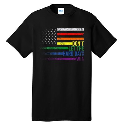 DonT Let The Hard Days Win Lgbtq Pride Tall T-Shirt