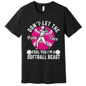 DonT Let The Pretty Face Fool You IM A Softball Beast Girl Premium T-Shirt