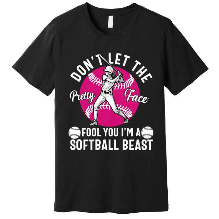 DonT Let The Pretty Face Fool You IM A Softball Beast Girl Premium T-Shirt