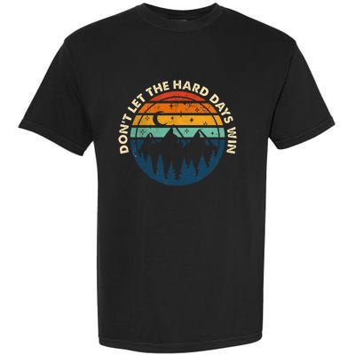 DonT Let The Hard Days Win Garment-Dyed Heavyweight T-Shirt