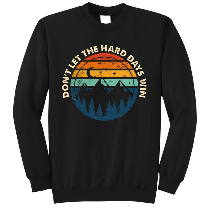 DonT Let The Hard Days Win Sweatshirt