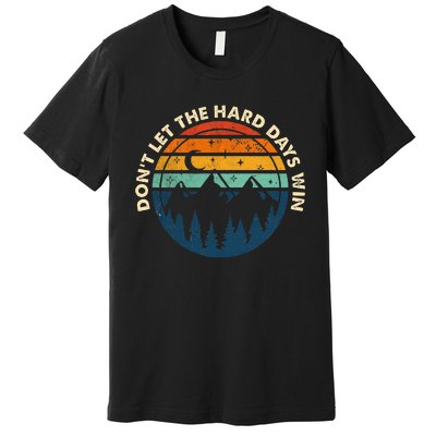 DonT Let The Hard Days Win Premium T-Shirt