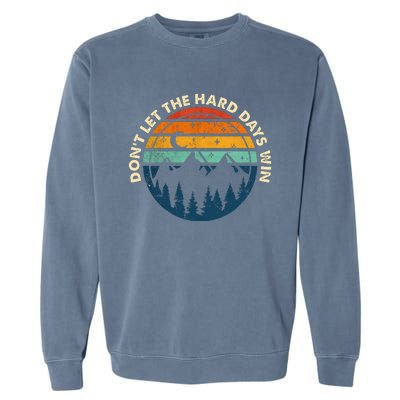 DonT Let The Hard Days Win Garment-Dyed Sweatshirt