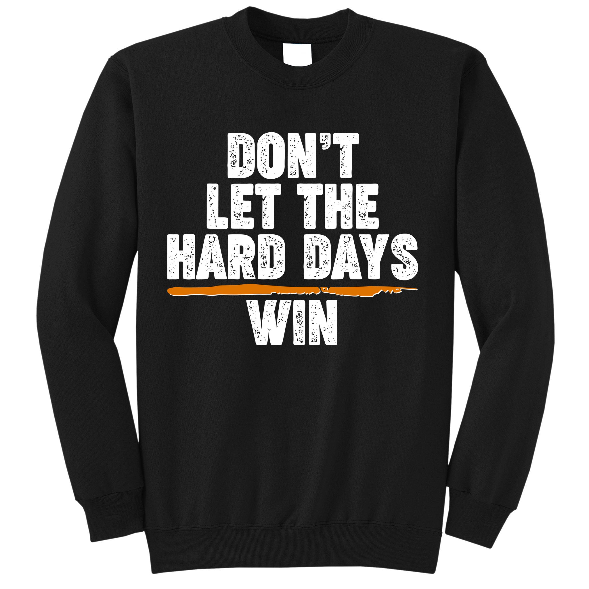 Dont Let The Hard Days Win Sweatshirt