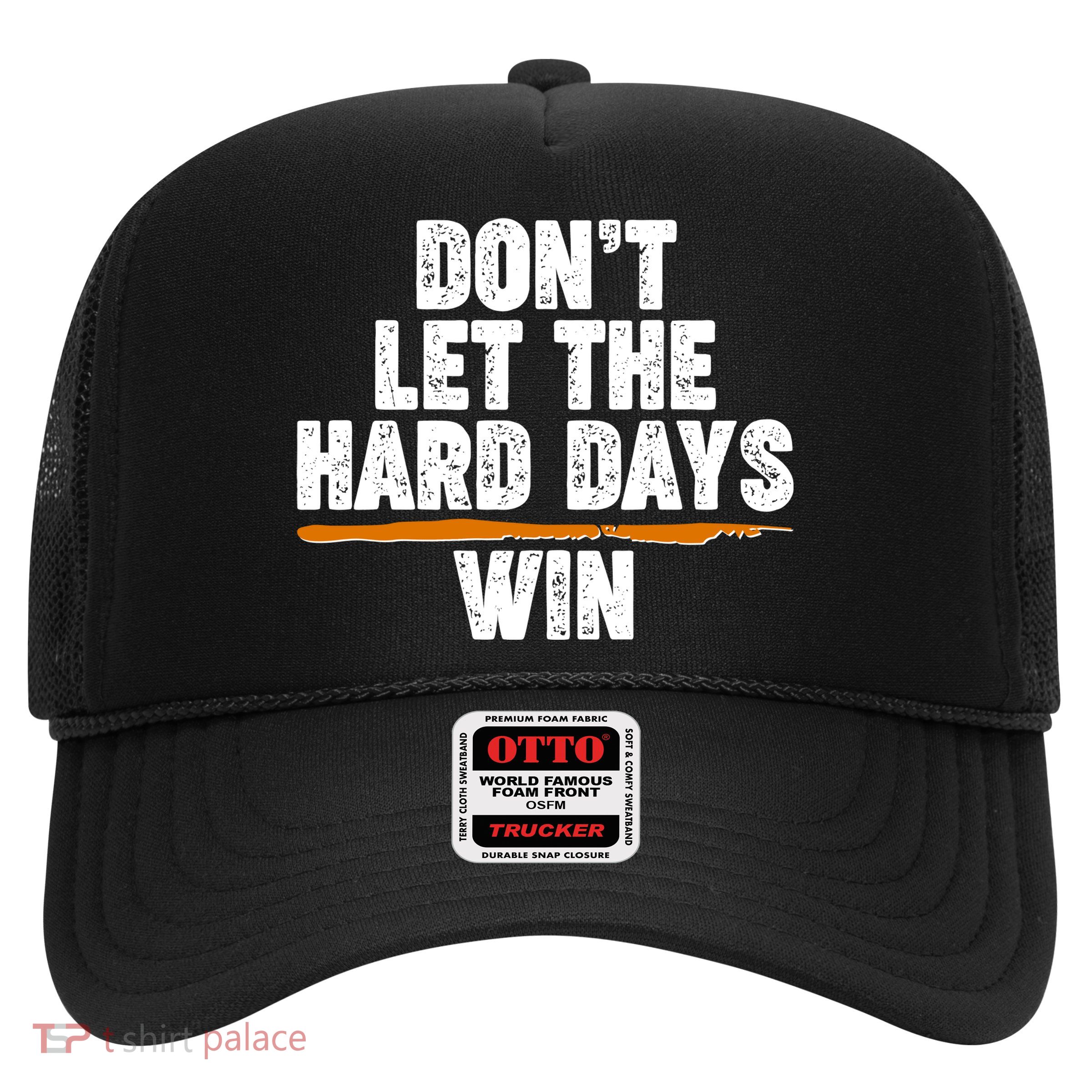 Dont Let The Hard Days Win Trucker Hat