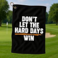 Dont Let The Hard Days Win Golf Towel