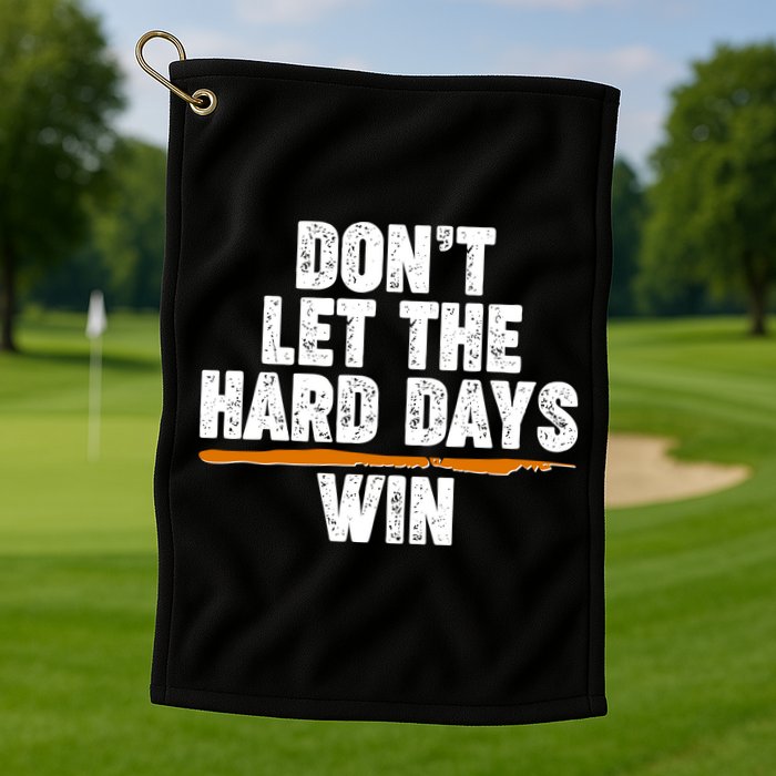 Dont Let The Hard Days Win Golf Towel