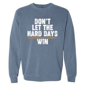 Dont Let The Hard Days Win Garment-Dyed Sweatshirt