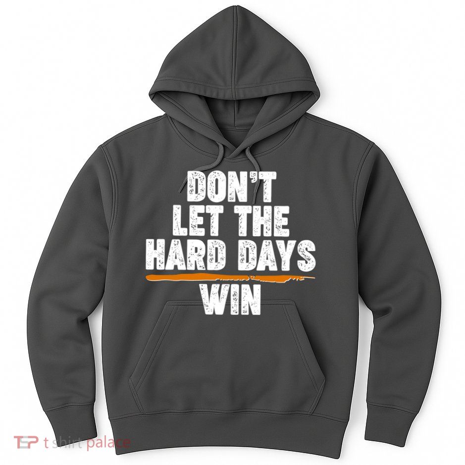 Dont Let The Hard Days Win Hoodie