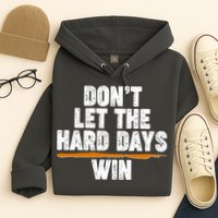 Dont Let The Hard Days Win Hoodie