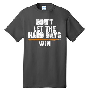 Dont Let The Hard Days Win Tall T-Shirt