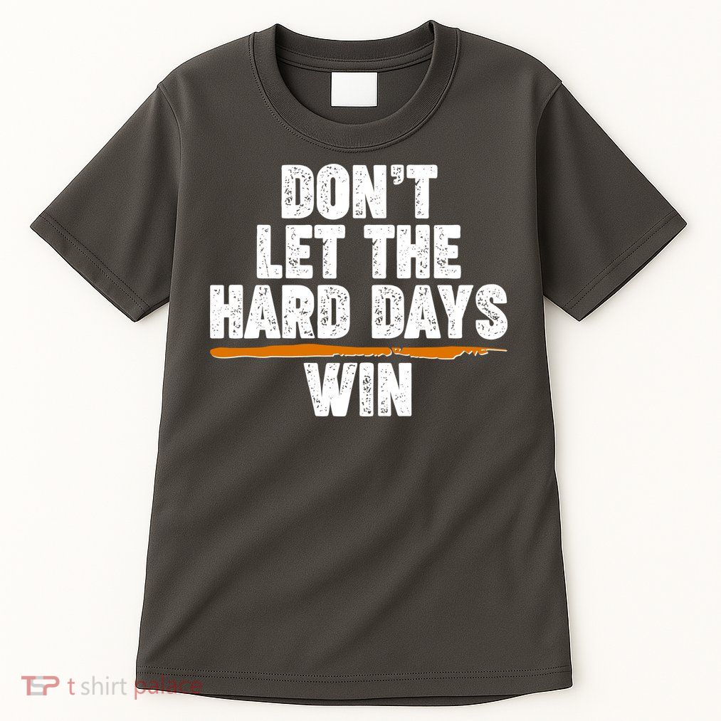 Dont Let The Hard Days Win Tall T-Shirt