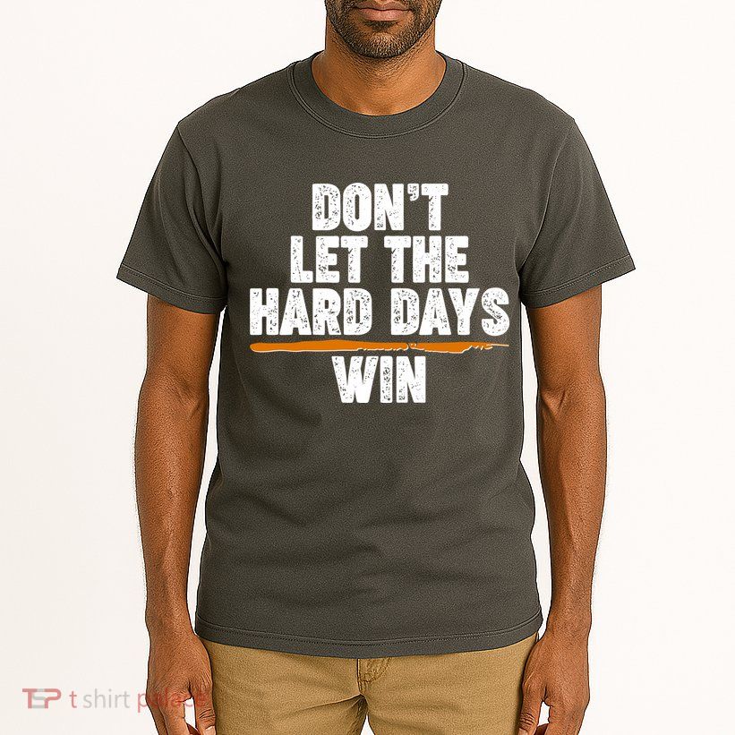 Dont Let The Hard Days Win Tall T-Shirt