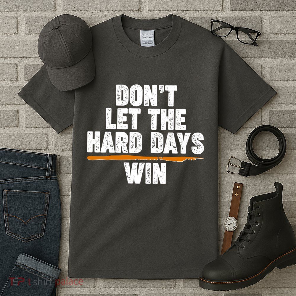 Dont Let The Hard Days Win Tall T-Shirt