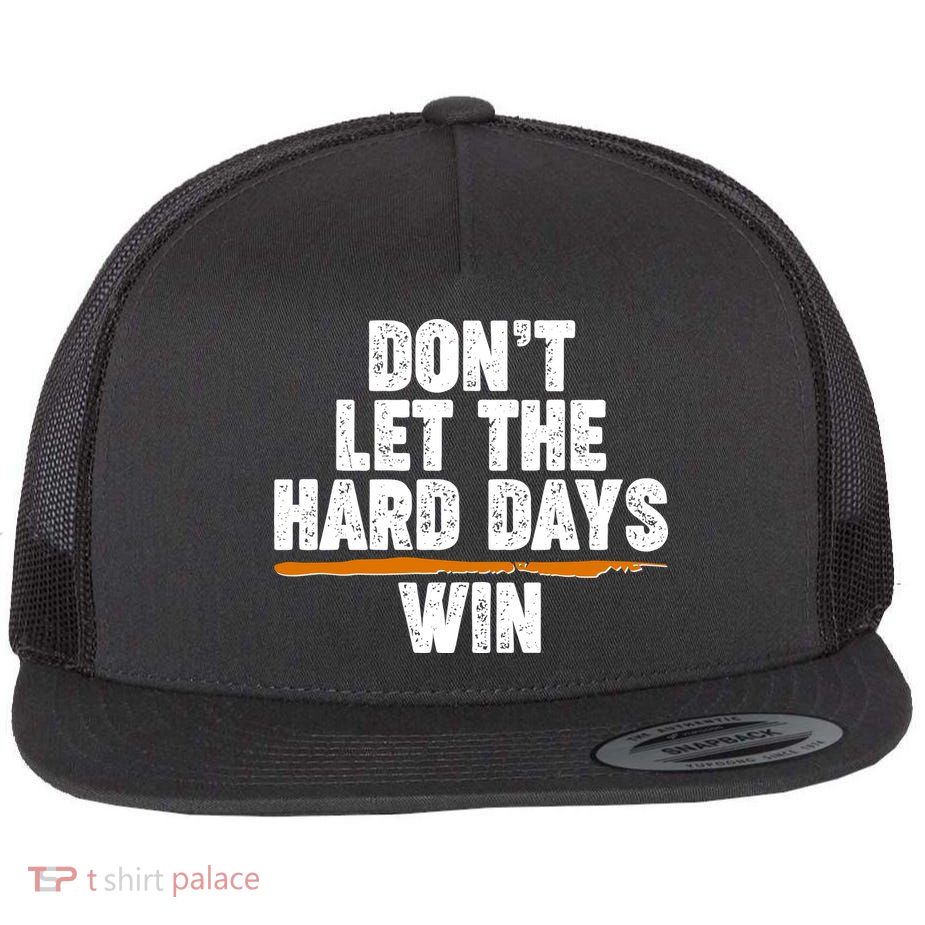 Dont Let The Hard Days Win Flatbill Hat