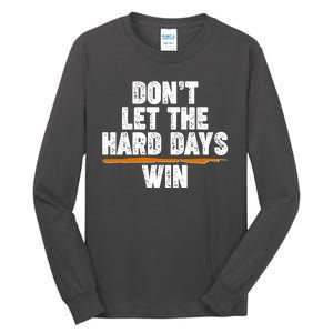 Dont Let The Hard Days Win Tall Long Sleeve T-Shirt