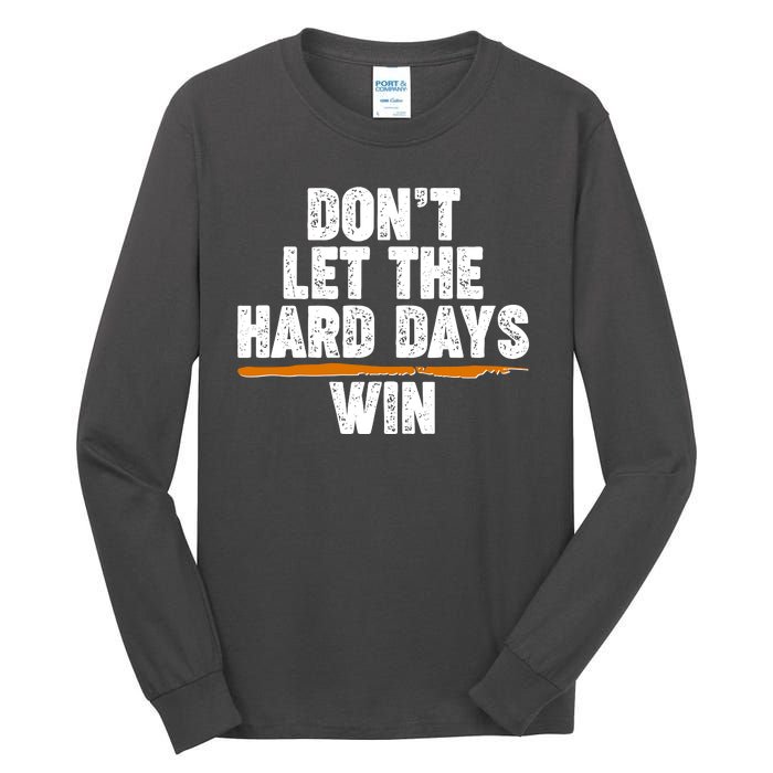 Dont Let The Hard Days Win Tall Long Sleeve T-Shirt