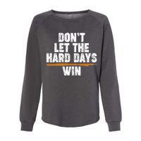 Dont Let The Hard Days Win Womens California Wash Sweatshirt