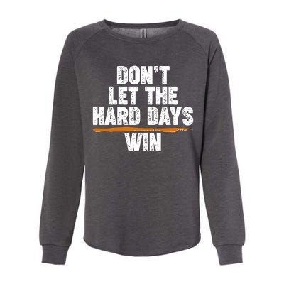 Dont Let The Hard Days Win Womens California Wash Sweatshirt