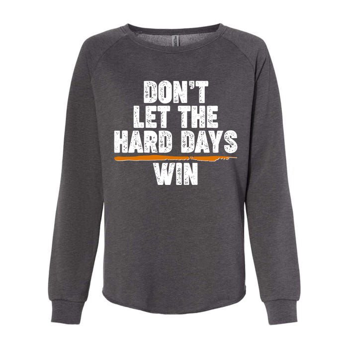 Dont Let The Hard Days Win Womens California Wash Sweatshirt