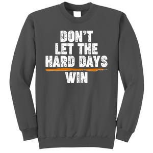 Dont Let The Hard Days Win Tall Sweatshirt