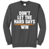 Dont Let The Hard Days Win Tall Sweatshirt