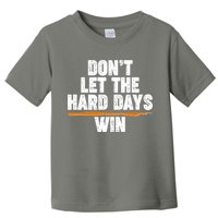 Dont Let The Hard Days Win Toddler T-Shirt