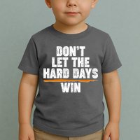 Dont Let The Hard Days Win Toddler T-Shirt