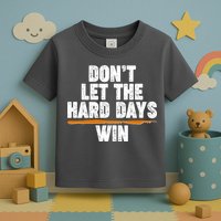 Dont Let The Hard Days Win Toddler T-Shirt