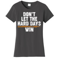 Dont Let The Hard Days Win Women's T-Shirt