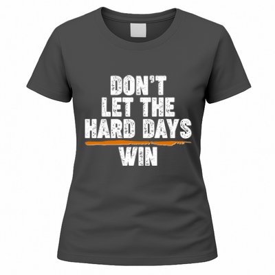 Dont Let The Hard Days Win Women's T-Shirt