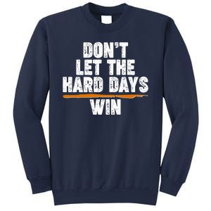 Dont Let The Hard Days Win Sweatshirt