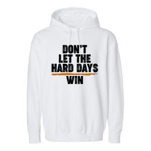 Dont Let The Hard Days Win Garment-Dyed Fleece Hoodie