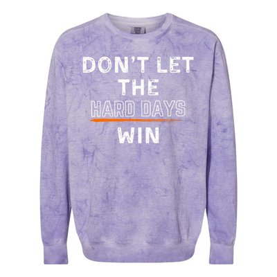 DonT Let The Hard Days Win Gift Colorblast Crewneck Sweatshirt