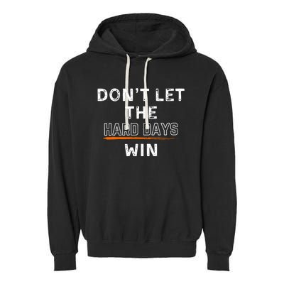 DonT Let The Hard Days Win Gift Garment-Dyed Fleece Hoodie