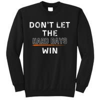 DonT Let The Hard Days Win Gift Sweatshirt