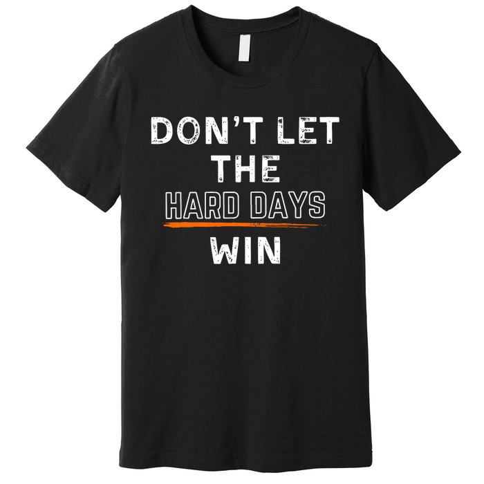 DonT Let The Hard Days Win Gift Premium T-Shirt