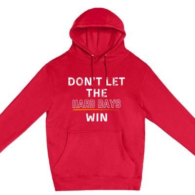 DonT Let The Hard Days Win Gift Premium Pullover Hoodie