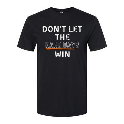 DonT Let The Hard Days Win Gift Softstyle CVC T-Shirt