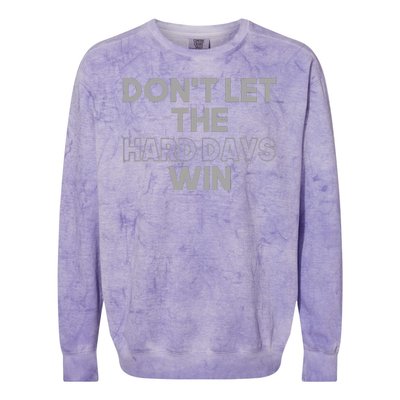 Dont Let The Hard Days Win Colorblast Crewneck Sweatshirt