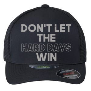 Dont Let The Hard Days Win Flexfit Unipanel Trucker Cap