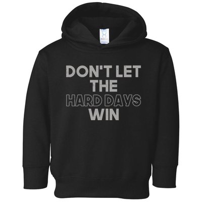 Dont Let The Hard Days Win Toddler Hoodie