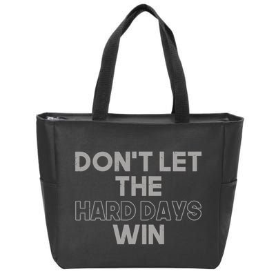 Dont Let The Hard Days Win Zip Tote Bag