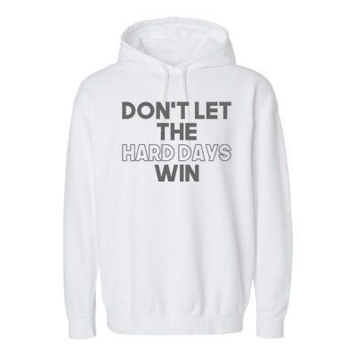 Dont Let The Hard Days Win Garment-Dyed Fleece Hoodie