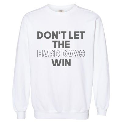 Dont Let The Hard Days Win Garment-Dyed Sweatshirt