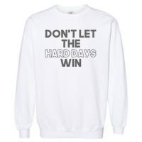 Dont Let The Hard Days Win Garment-Dyed Sweatshirt