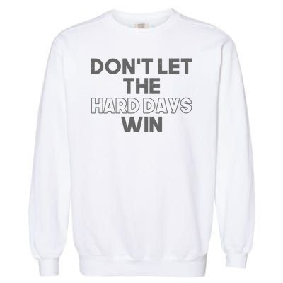 Dont Let The Hard Days Win Garment-Dyed Sweatshirt